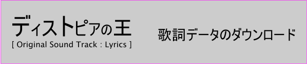 ディストピアの王 [ Original Sound Track : Lyrics ] 歌詞データのダウンロード